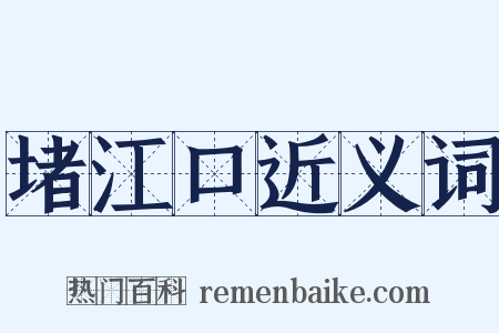 堵江口近义词是什么意思的图片